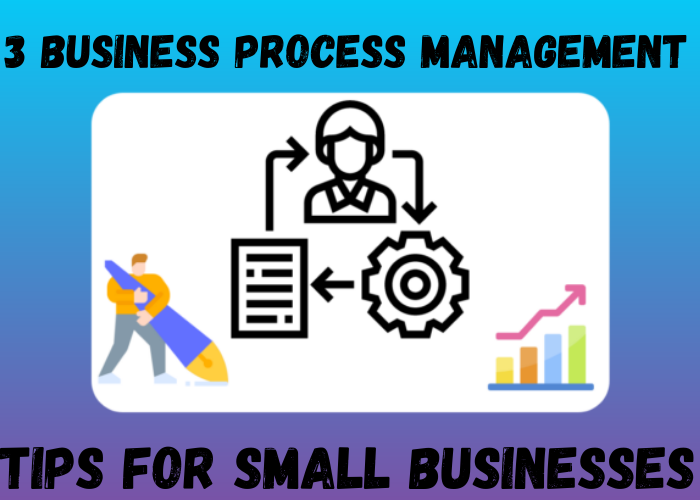 3 Business Process Management Tips for Small Businesses