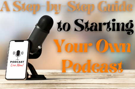A Step-by-Step Guide to Starting Your Own Podcast