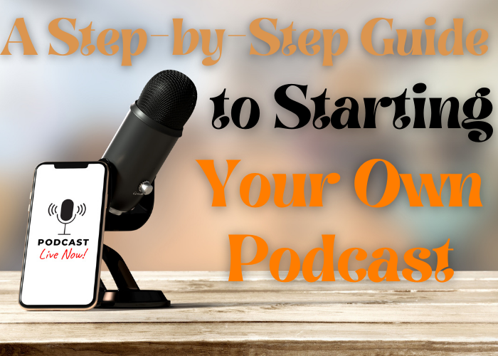 A Step-by-Step Guide to Starting Your Own Podcast