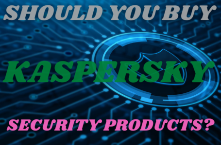 Should You Buy Kaspersky Security Products?