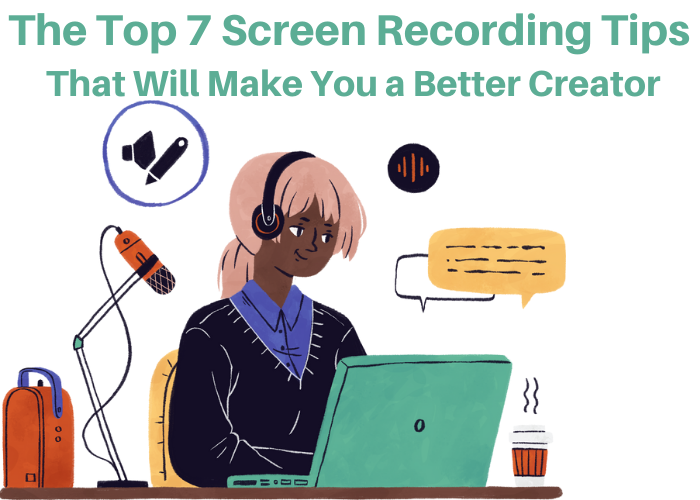 The Top 7 Screen Recording Tips That Will Make You a Better Creator