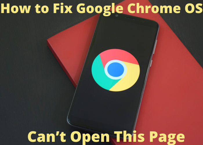 How to Fix Google Chrome OS Can’t Open This Page